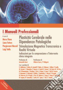 Plasticità cerebrale nelle dipendenze patologiche. Stimolazione magnetica transcranica e realtà virtuale: indicazioni per la comprensione e l'intervento clinico integrato libro di Diana M. (cur.); Fattore L. (cur.); Mazzoli P. (cur.)