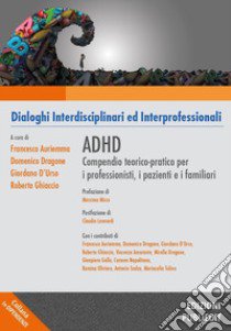 ADHD. Compendio teorico-pratico per i professionisti, i pazienti e i familiari libro di Auriemma F. (cur.); Dragone D. (cur.); D'urso G. (cur.)