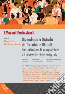 Dipendenze e disturbi da tecnologie digitali indicazioni per la comprensione e l'intervento clinico integrato libro di Croce M. (cur.); Mazzoli P. G. (cur.)