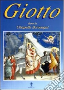 Giotto dans la chapelle Scrovegni. Ediz. francese libro di Poletti Silvana; Formenton G. (cur.)