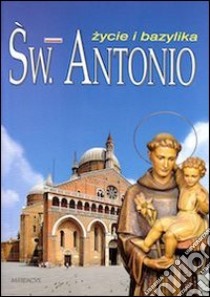 Sw. Antonio. Zycie i bazylica libro di Poletti Silvana; Formenton G. (cur.)