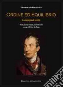 Ordine ed equilibrio. Antologia di scritti libro di Metternich Klemens von; De Rosa G. (cur.)