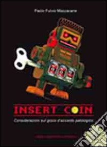 Insert Coin. Considerazioni sul gioco d'azzardo patologico libro di Mazzacane Paolo F.