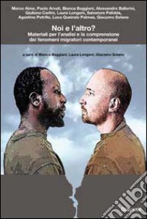 Noi e l'altro?. Materiali per l'analisi e la comprensione dei fenomeni migratori contemporanei libro di Aime Marco; Arvati Paolo; Ballerini Alessandra; Baggiani B. (cur.); Longoni L. (cur.); Solano G. (cur.)