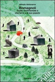 Romagnoli. Guida sentimentale a una terra e al suo popolo libro di Antonaros Alfredo