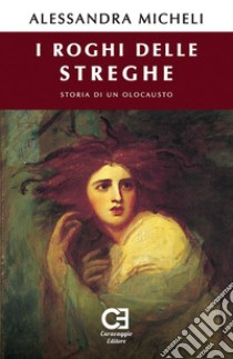 I roghi delle streghe. Storia di un olocausto libro di Micheli Alessandra