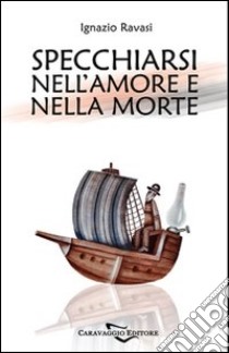 Specchiarsi nell'amore e nella morte libro di Ravasi Ignazio