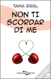 Non ti scordar di me libro di Biral Tania