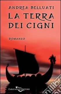 La terra dei cigni libro di Belluati Andrea