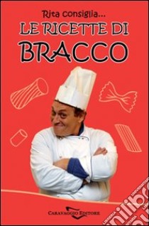 Rita consiglia... Le ricette di Bracco libro di Bracconeri Fabrizio