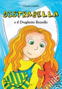 Distrabella e il Draghetto Rossello libro di Gattella Claudia