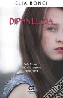 Diphylleia. Solo l'amore può distruggere l'omofobia libro di Bonci Elia