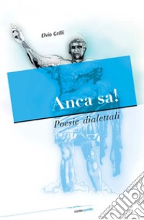 Anca sa! Poesie dialettali libro di Grilli Elvio