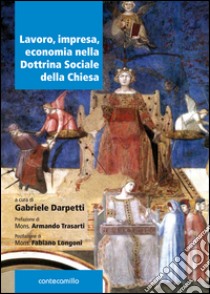 Lavoro, impresa, economia nella dottrina sociale della Chiesa libro di Darpetti G. (cur.)