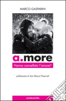 A.more. Hanno cancellato l'amore? libro di Gasparini Marco