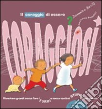 Il coraggio di essere coraggiosi. Ediz. illustrata libro di Barrilà Domenico; Bussolati Emanuela