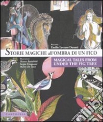 Storie magiche all'ombra di un fico-Magical tales from under the fig tree. Ediz. bilingue libro di Duranti Emilio