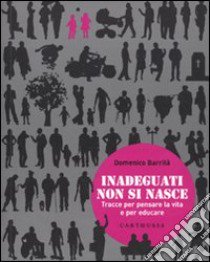 Inadeguati non si nasce. Tracce per pensare la vita e per educare libro di Barrilà Domenico