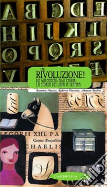 Che rivoluzione! Da Gutenberg all'ebook: la storia dei libri a stampa libro di Masini Beatrice; Piumini Roberto; Paolini Adriana