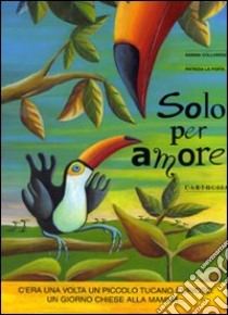 Solo per amore. Ediz. a colori libro di Colloredo Sabina; La Porta Patrizia