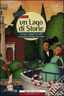 Un lago di storie. Curioso viaggio tra ville e giardini del lago di Como. Ediz. illustrata. Con gadget libro di Nava Emanuela; Prette Elena; Peverelli Roberta