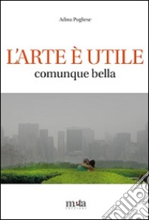 L'arte è utile. Comunque bella libro di Pugliese Adina