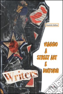 Viaggio a street art e dintorni. Movimenti paralleli e influenze sull'estetica, la pubblicità, il gusto. Ediz. illustrata libro di Salina Daniela