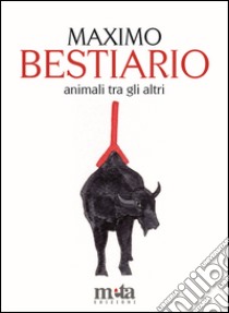 Bestiario. Animali tra gli altri libro di Pellegrinetti Maximo