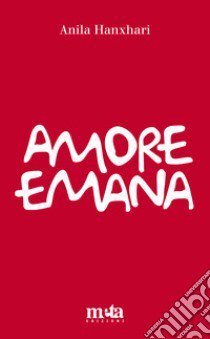 Amore emana. Dialogo in versi sull'amore libro di Hanxhari Anila