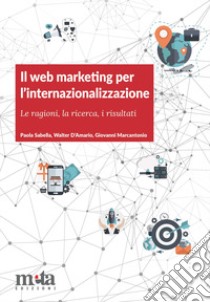 Il web marketing per l'internazionalizzazione. Le ragioni, la ricerca, i risultati libro di Sabella Paola; D'Amario Walter; Marcantonio Giovanni