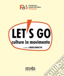 Let's go. Culture in movimento. Catalogo della mostra. Pietrasanta (LU) 4 marzo-30 aprile 2023 libro di Mancini Maria