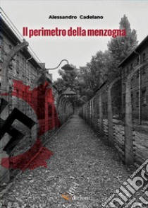 Il perimetro della menzogna. Ediz. integrale libro di Cadelano Alessandro