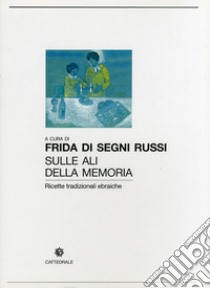 Sulle ali delle memoria. Ricette tradizionali ebraiche libro di Di Segni Russi Frida