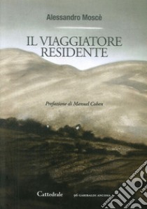 Il viaggiatore residente libro di Moscè Alessandro