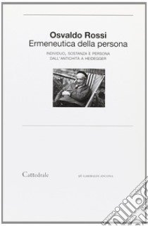 Ermeneutica della persona. Individuo, sostanza e persona dall'antichità a Heidegger libro di Rossi Osvaldo