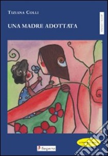 Una madre adottata libro di Colli Tiziana