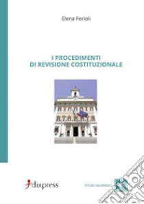 I procedimenti di revisione costituzionale libro di Ferioli Elena