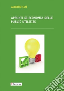 Appunti di economia delle public utilities libro di Clô Alberto