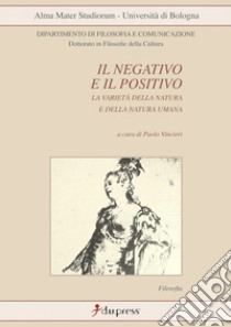 Il negativo e il positivo. La varietà della natura e della natura umana libro di Vincieri P. (cur.)