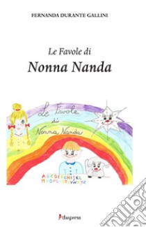 Le favole di Nonna Nanda. Ediz. illustrata libro di Durante Gallini Fernanda