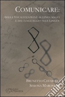 Comunicare. Dalla vocalizzazione al linguaggio e dal linguaggio alle lingue libro di Chiarelli Brunetto; Marongiu Simona