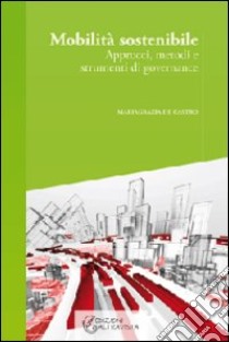 Mobilità sostenibile. Approcci, metodi e strumenti di governance libro di De Castro Mariagrazia