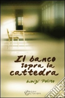 Il banco sopra la cattedra libro di Polito Luigi