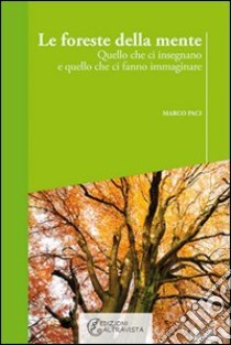 Le foreste della mente. Quello che ci insegnano e quello che ci fanno immaginare libro di Paci Marco