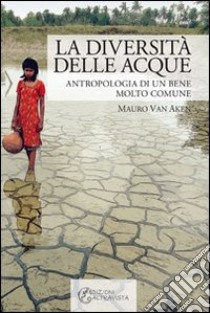 La diversità delle acque. Antropologia di un bene molto comune libro di Van Aken Mauro