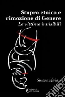 Stupro etnico e rimozione di genere. Le vittime invisibili libro di Meriano Simona