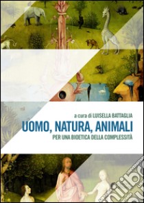 Uomo, natura, animali. Per una bioetica della complessità libro di Battaglia Luisella