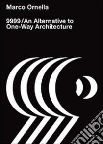 9999. An alternative to one-way architecture libro di Ornella Marco