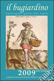 Il bugiardino 2009. Lunario-agenda agricolo della Liguria libro di Angelini Massimo; Basadonne M. Chiara