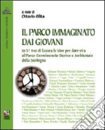 Il parco immaginato dai giovani. In cinquantasette tesi di laurea le idee per dare vita al parco geominerario storico e ambientale della Sardegna libro di Olita O. (cur.)